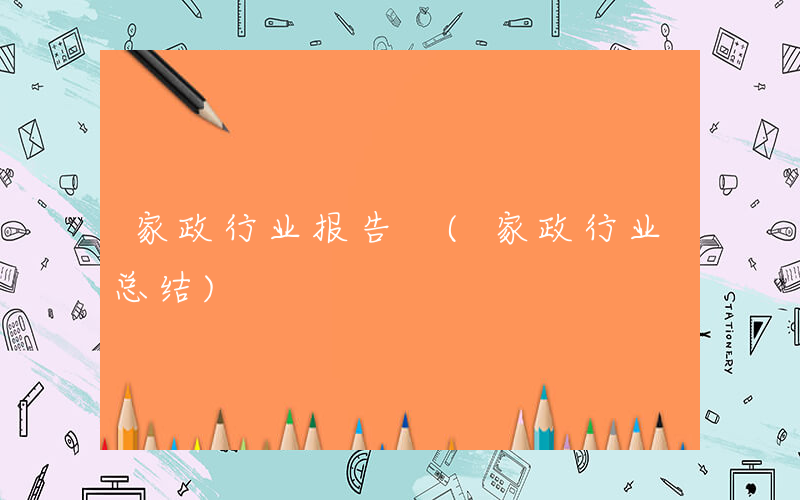家政行业报告 (家政行业总结)
